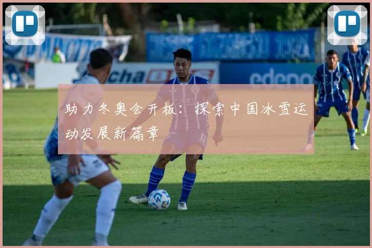助力冬奥会开板：探索中国冰雪运动发展新篇章