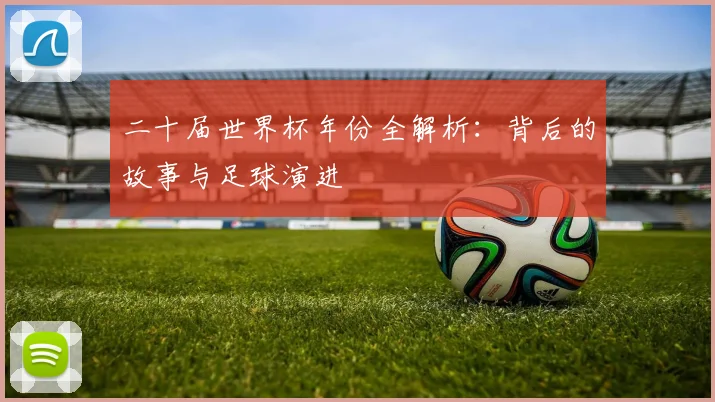 二十届世界杯年份全解析：背后的故事与足球演进