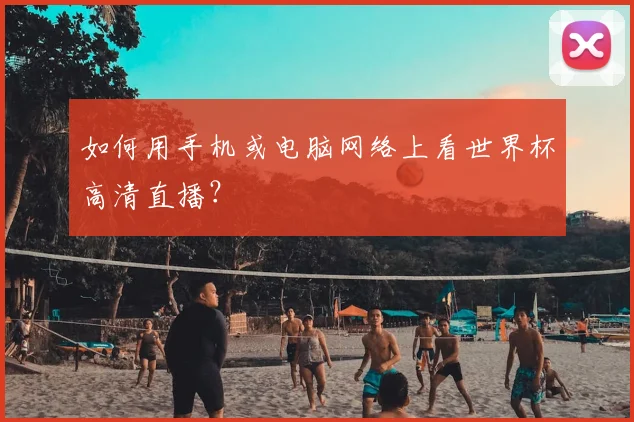 如何用手机或电脑网络上看世界杯高清直播？