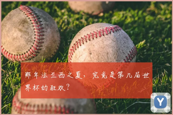 那年法兰西之夏，究竟是第几届世界杯的狂欢？