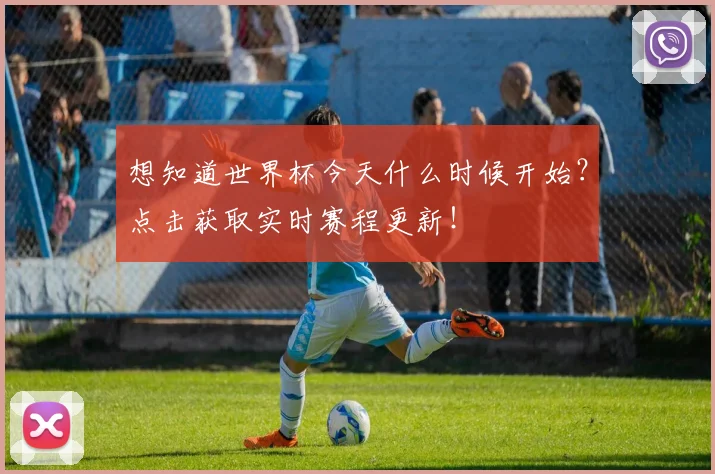 想知道世界杯今天什么时候开始?点击获取实时赛程更新!